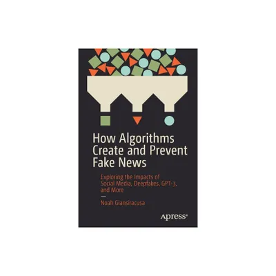 How Algorithms Create and Prevent Fake News - by Noah Giansiracusa (Paperback)