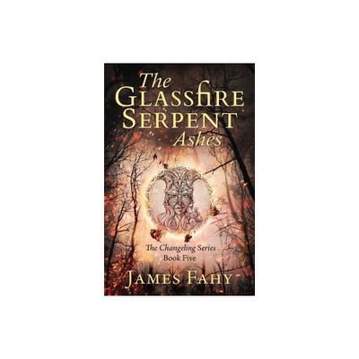 The Glassfire Serpent Part II, Ashes - (Changeling) by James Fahy (Paperback)