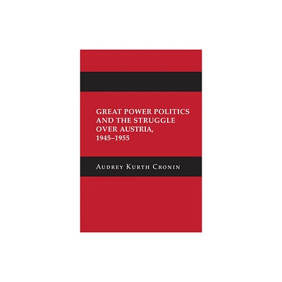 Great Power Politics and the Struggle Over Austria, 1945-1955 - (Cornell Studies in Security Affairs) by Audrey Kurth Cronin (Paperback)