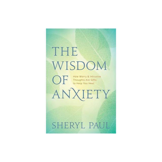 The Wisdom of Anxiety - by Sheryl Paul & Sheryl Lisa Finn (Paperback)