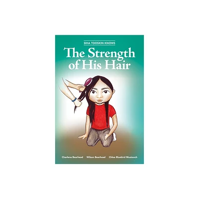 Siha Tooskin Knows the Strength of His Hair - by Charlene Bearhead & Wilson Bearhead (Paperback)