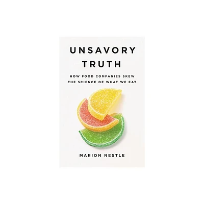 Unsavory Truth - by Marion Nestle (Hardcover)