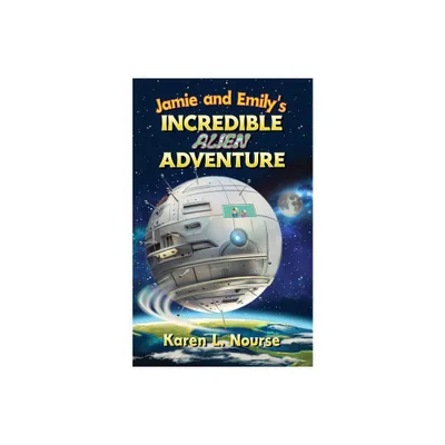 Jamie and Emilys Incredible Alien Adventure - by Karen L Nourse (Paperback)