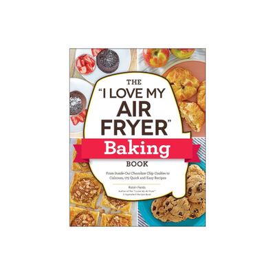 The I Love My Air Fryer Baking Book - (I Love My Cookbook) by Robin Fields (Paperback)