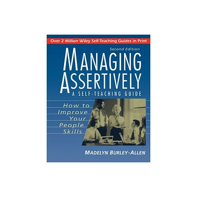 Managing Assertively: How to Improve Your People Skills - (Wiley Self-Teaching Guides) 2nd Edition by Madelyn Burley-Allen (Paperback)