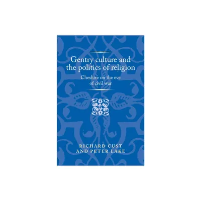 Gentry Culture and the Politics of Religion - (Politics, Culture and Society in Early Modern Britain) by Richard Cust & Peter Lake (Hardcover)