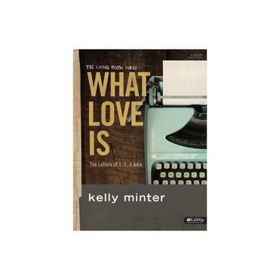 What Love Is - Bible Study Book - (Living Room) by Kelly Minter (Paperback)