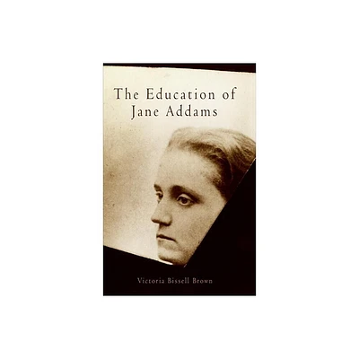 The Education of Jane Addams - (Politics and Culture in Modern America) Annotated by Victoria Bissell Brown (Paperback)