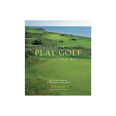 Fifty Places to Play Golf Before You Die - by Chris Santella (Hardcover)