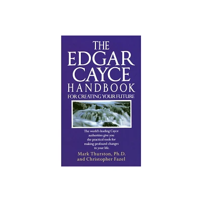 The Edgar Cayce Handbook for Creating Your Future - by Mark Thurston & Christopher Fazel (Paperback)