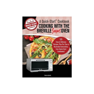 Cooking with the Breville Smart Oven, A Quick-Start Cookbook - by Tara Adams (Paperback)