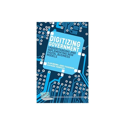 Digitizing Government - (Business in the Digital Economy) by A Brown & J Fishenden & M Thompson (Hardcover)