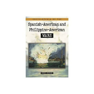 Encyclopedia of the Spanish-American and Philippine-American Wars - by Jerry Keenan (Hardcover)