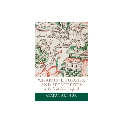 Charms, Liturgies, and Secret Rites in Early Medieval England - (Anglo-Saxon Studies) by Ciaran Arthur (Paperback)