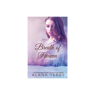 Breath of Heaven - (Orchard Grove Christian Womens Fiction Novel) by Alana Terry (Paperback)