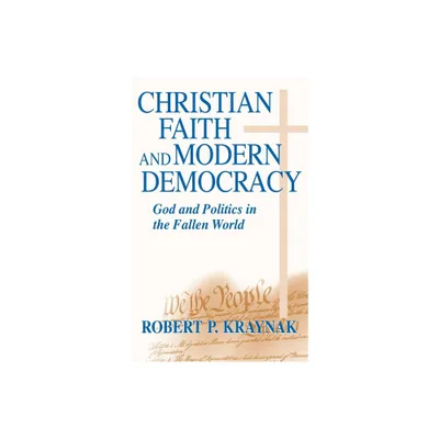 Christian Faith Modern Democracy - (Frank M. Covey, Jr., Loyola Lectures in Political Analysis) by Robert P Kraynak (Hardcover)