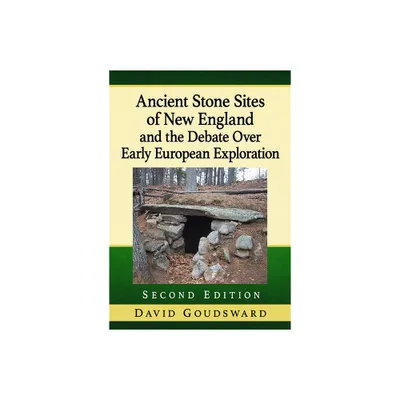 Ancient Stone Sites of New England and the Debate Over Early European Exploration, 2d ed. - by David Goudsward (Paperback)