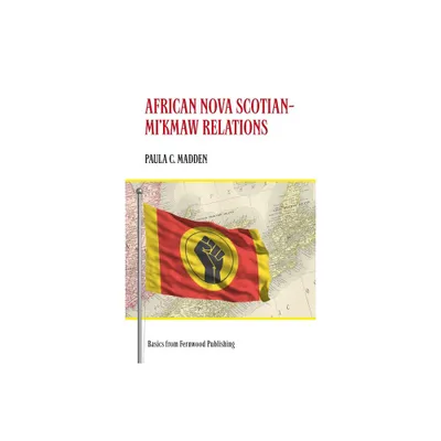 African Nova Scotian?mi`kmaw Relations - (Fernwood Basics) by Paula C Madden (Paperback)