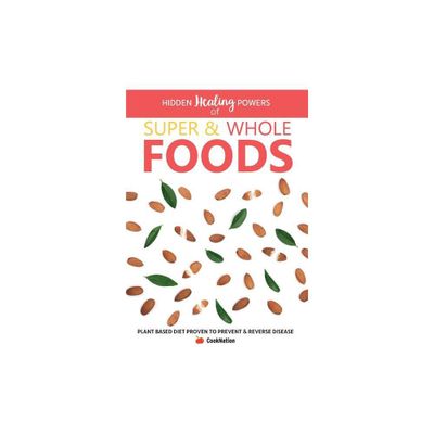 Hidden Healing Powers of Super & Whole Foods - by Cooknation (Paperback)