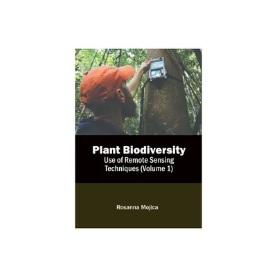 Plant Biodiversity: Use of Remote Sensing Techniques (Volume 1) - by Rosanna Mojica (Hardcover)