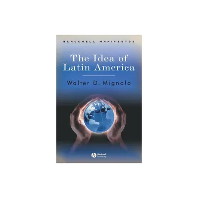 Idea of Latin America - (Wiley-Blackwell Manifestos) by Walter D Mignolo (Paperback)