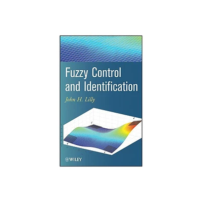 Fuzzy Control and Identification - by John H Lilly (Hardcover)