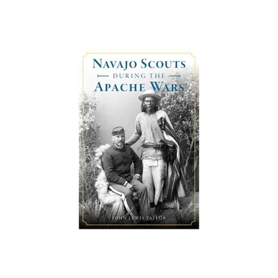 Navajo Scouts During the Apache Wars - (Military) by John Lewis Taylor (Paperback)