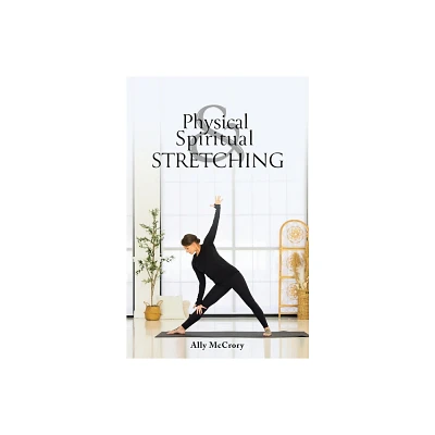 Physical and Spiritual Stretching - by Ally McCrory (Paperback)