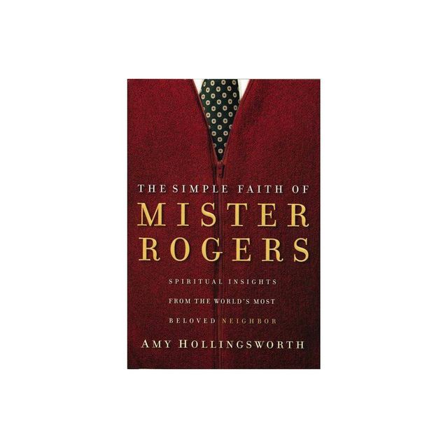 The Simple Faith of Mister Rogers - by Amy Hollingsworth (Paperback)