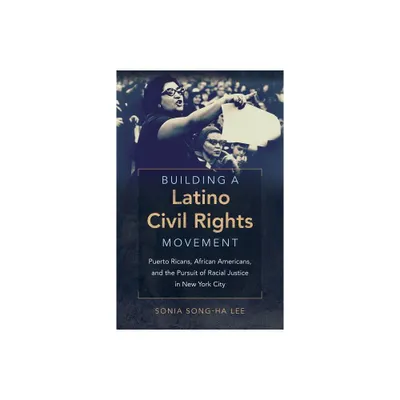 Building a Latino Civil Rights Movement - (Justice, Power, and Politics) by Sonia Song-Ha Lee (Paperback)