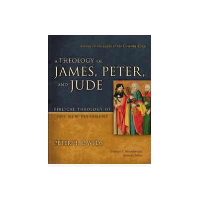 A Theology of James, Peter, and Jude - (Biblical Theology of the New Testament) by Peter H Davids (Hardcover)