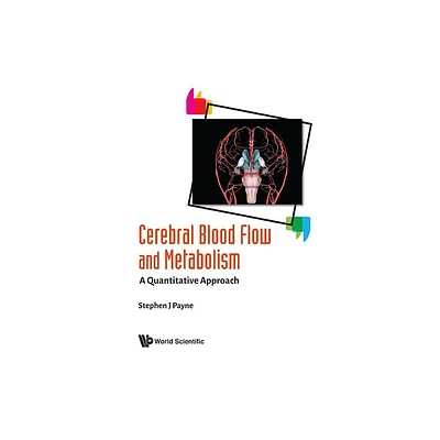 Cerebral Blood Flow and Metabolism: A Quantitative Approach - by Stephen John Payne (Hardcover)