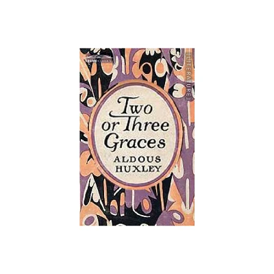 Two or Three Graces - by Aldous Huxley (Paperback)