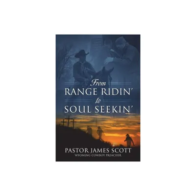 From RANGE RIDIN to SOUL SEEKIN - by Pastor James Scott (Paperback)