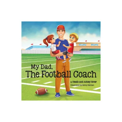 My Dad, The Football Coach - by Heath Hover & Ashley Hover (Paperback)