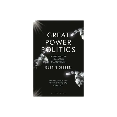 Great Power Politics in the Fourth Industrial Revolution - by Glenn Diesen (Paperback)