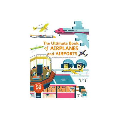 Ultimate Book of Airplanes and Airports - by Sophie Bordet-Petillon (Hardcover)