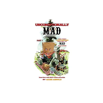 Unconditionally Mad, Part 1 - The First Unauthorized History of Mad Magazine - by Mark Arnold (Paperback)