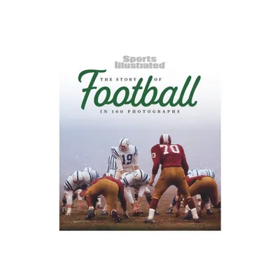 The Story of Football in 100 Photographs - by Sports Illustrated (Hardcover)