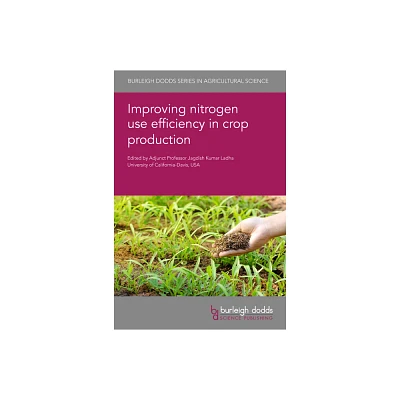 Improving Nitrogen Use Efficiency in Crop Production - (Burleigh Dodds Agricultural Science) by Jagdish Kumar Ladha (Hardcover)