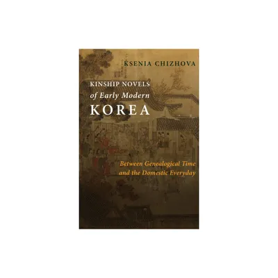 Kinship Novels of Early Modern Korea - (Premodern East Asia: New Horizons) by Ksenia Chizhova (Paperback)