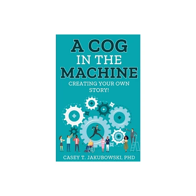 A Cog in the Machine - by Casey T Jakubowski (Paperback)