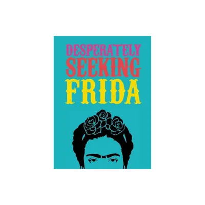 Desperately Seeking Frida - by Ian Castello-Cortes (Hardcover)