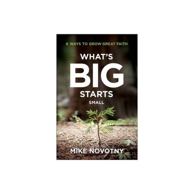 Whats Big Starts Small - by Mike Novotny (Paperback)