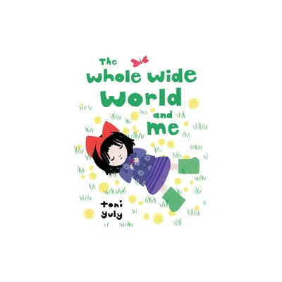 The Whole Wide World and Me - by Toni Yuly (Hardcover)