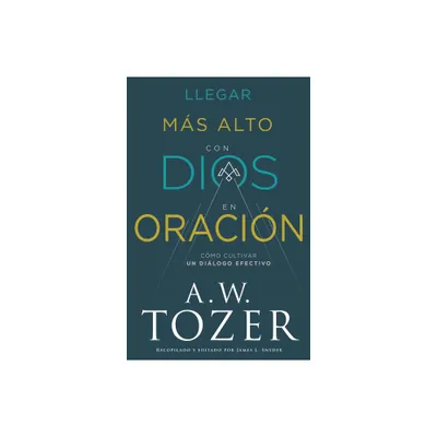 Llegar Ms Alto Con Dios En Oracin - by A W Tozer (Paperback)