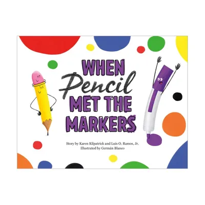 When Pencil Met the Markers - (When Pencil Met Eraser) by Karen Kilpatrick & Luis O Ramos (Hardcover)