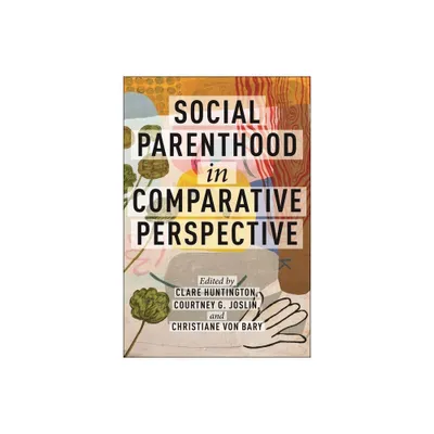 Social Parenthood in Comparative Perspective - (Families, Law, and Society) by Clare Huntington & Christiane Von Bary & Courtney G Joslin