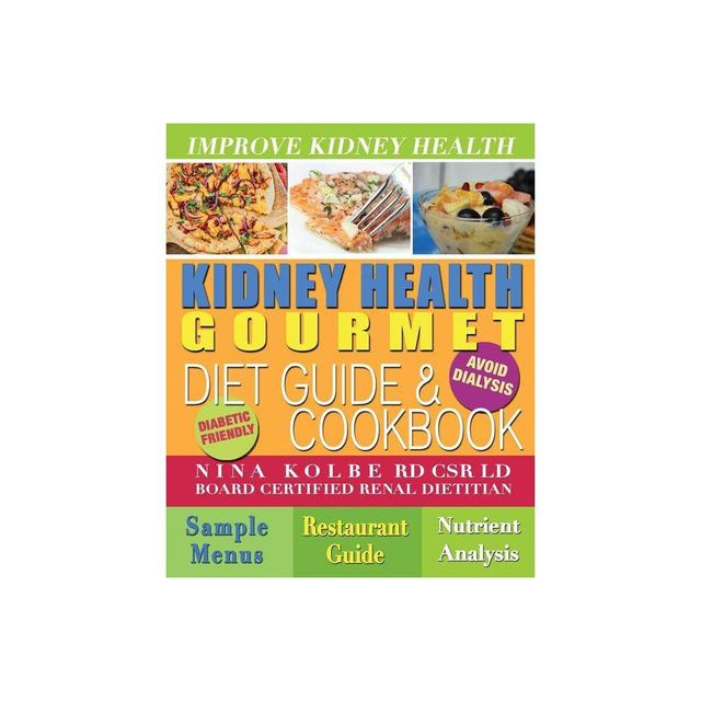 Kidney Health Gourmet Diet Guide & Cookbook - 3rd Edition by Nina Kolbe (Paperback)