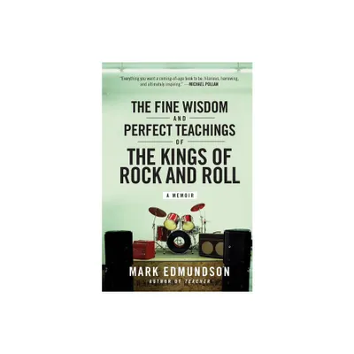 The Fine Wisdom and Perfect Teachings of the Kings of Rock and Roll - by Mark Edmundson (Paperback)